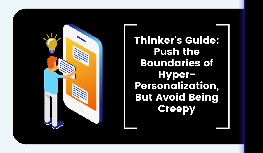 Thinker's Guide: Push the Boundaries of Hyper-Personalization, But Avoid Being Creepy